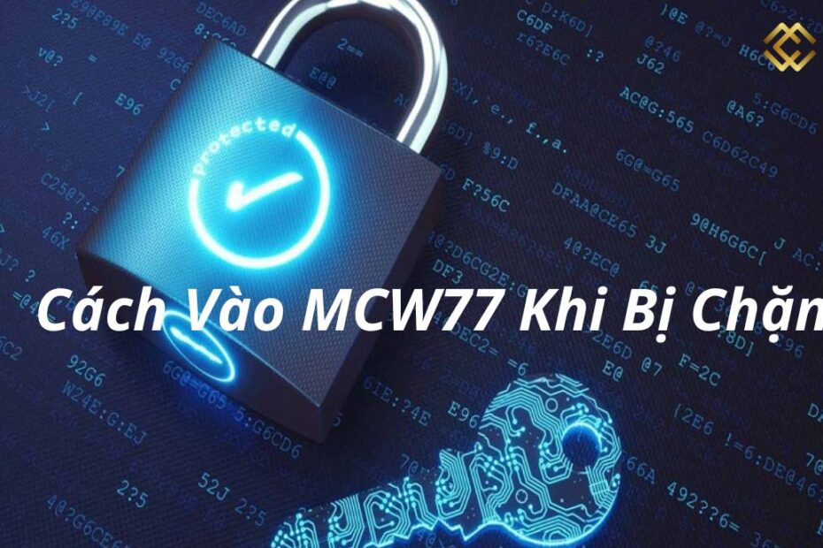 Hướng dẫn cách vào mcw77 khi bị chặn chi tiết nhất